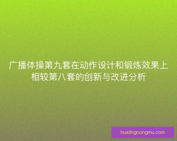 广播体操第九套在动作设计和锻炼效果上相较第八套的创新与改进分析