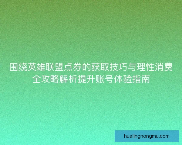 围绕英雄联盟点券的获取技巧与理性消费全攻略解析提升账号体验指南