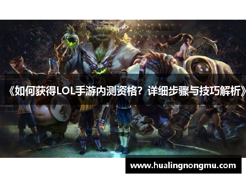 《如何获得LOL手游内测资格？详细步骤与技巧解析》